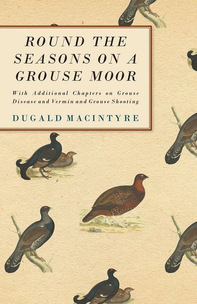 Produktbild: Round the Seasons on a Grouse Moor - With Additional Chapters on Grouse Disease and Vermin and Grouse Shooting