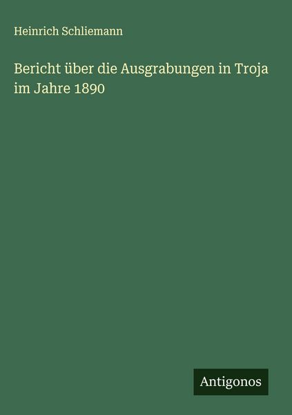 Produktbild: Bericht &uuml;ber die Ausgrabungen in Troja im Jahre 1890