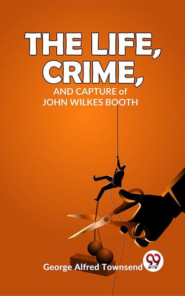 Produktbild: The Life, Crime, And Capture John Wilkes Booth