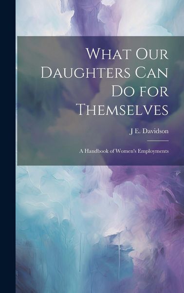 Produktbild: What Our Daughters Can Do for Themselves: A Handbook of Women's Employments