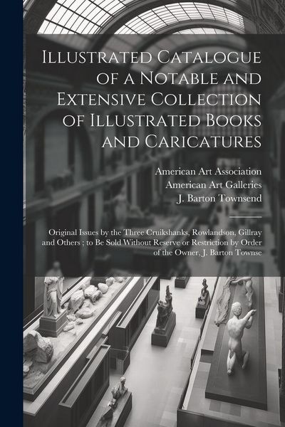 Produktbild: Illustrated Catalogue of a Notable and Extensive Collection of Illustrated Books and Caricatures: Original Issues by the Three Cruikshanks, Rowlandson