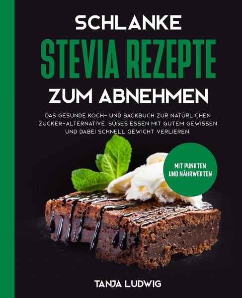 Produktbild: Schlanke Stevia Rezepte zum Abnehmen: Das gesunde Koch- und Backbuch zur nat&uuml;rlichen Zucker-Alternative. S&uuml;&szlig;es essen mit gutem Gewissen und dabei schn