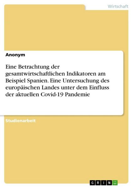 Produktbild: Eine Betrachtung der gesamtwirtschaftlichen Indikatoren am Beispiel Spanien. Eine Untersuchung des europ&auml;ischen Landes unter dem Einfluss der aktuelle