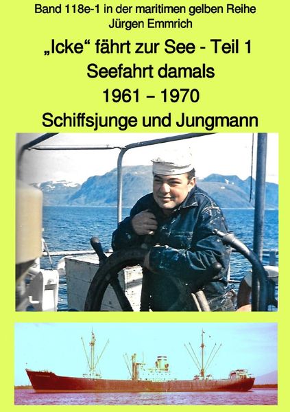 Maritime gelbe Reihe bei Jürgen Ruszkowski / „Icke“ fährt zur See – Seefahrt damals: 1961 – 1970 Teil 1 – Schiffsjunge und Jungmann – Farbversion – Ba