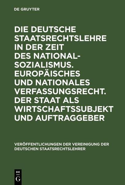 Produktbild: Die deutsche Staatsrechtslehre in der Zeit des Nationalsozialismus. Europ&auml;isches und nationales Verfassungsrecht. Der Staat als Wirtschaftssubjekt und