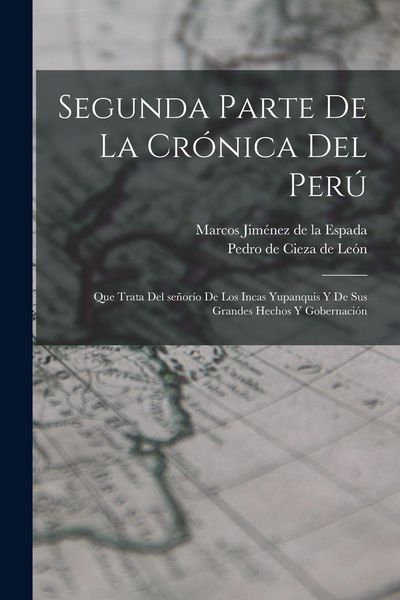Produktbild: Segunda parte de La cr&oacute;nica del Per&uacute;: Que trata del se&ntilde;or&iacute;o de los Incas yupanquis y de sus grandes hechos y gobernaci&oacute;n