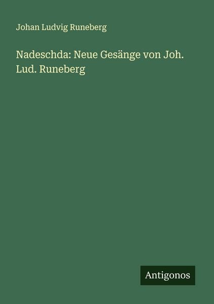 Nadeschda: Neue Gesänge von Joh. Lud. Runeberg, Taschenbuch von Johan Ludvig Runeberg, Antigonos Verlag, 9783388907703