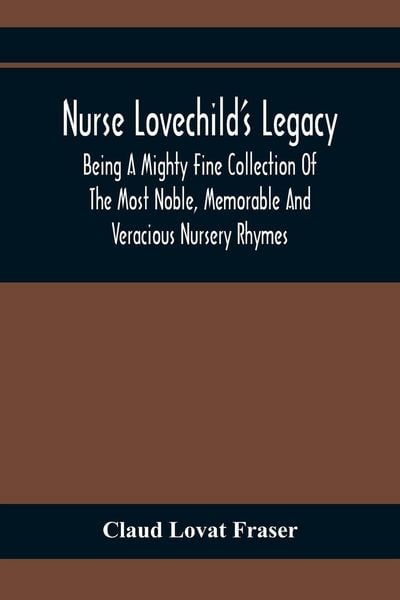 Produktbild: Nurse Lovechild'S Legacy; Being A Mighty Fine Collection Of The Most Noble, Memorable And Veracious Nursery Rhymes