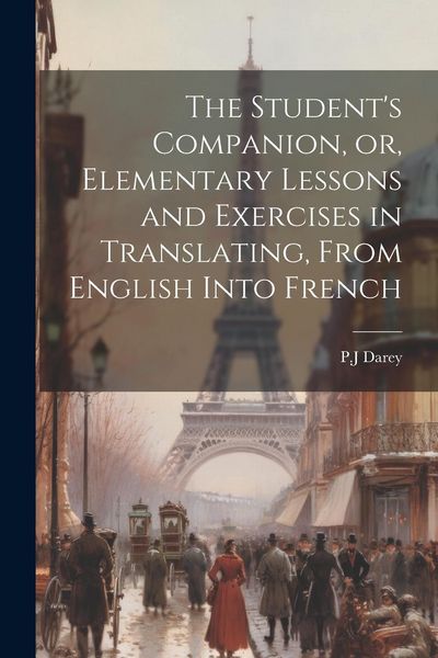 Produktbild: The Student's Companion, or, Elementary Lessons and Exercises in Translating, From English Into French