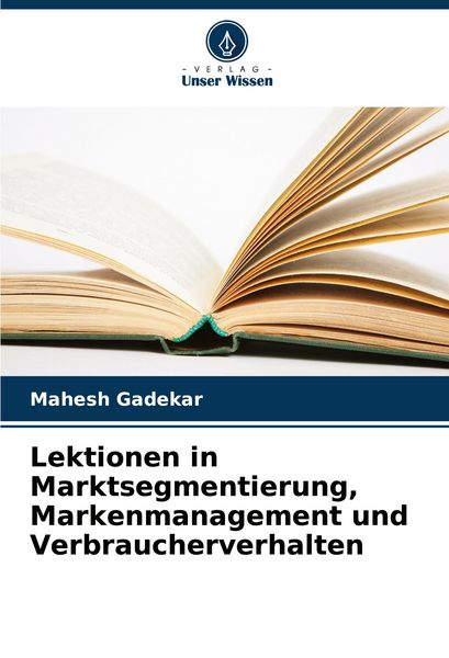 Lektionen in Marktsegmentierung, Markenmanagement und Verbraucherverhalten, Taschenbuch von Mahesh Gadekar, Verlag Unser Wissen, 9786208637644