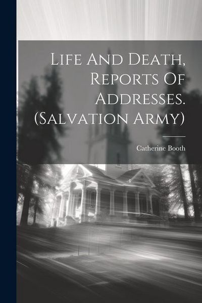 Produktbild: Life And Death, Reports Of Addresses. (salvation Army)
