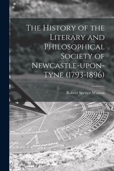 Produktbild: The History of the Literary and Philosophical Society of Newcastle-upon-Tyne (1793-1896) [microform]