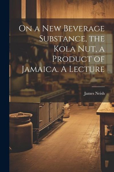 Produktbild: On a new Beverage Substance, the Kola nut, a Product of Jamaica. A Lecture
