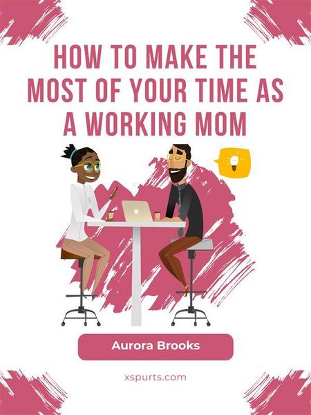 Produktbild: How to Make the Most of Your Time as a Working Mom