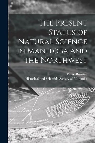 Produktbild: The Present Status of Natural Science in Manitoba and the Northwest [microform]