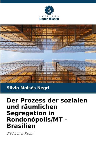 Produktbild: Der Prozess der sozialen und r&auml;umlichen Segregation in Rondon&oacute;polis/MT - Brasilien