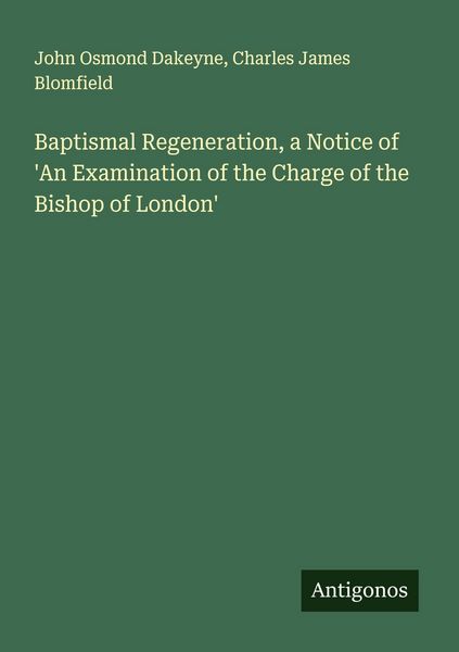 Produktbild: Baptismal Regeneration, a Notice of 'An Examination of the Charge of the Bishop of London'