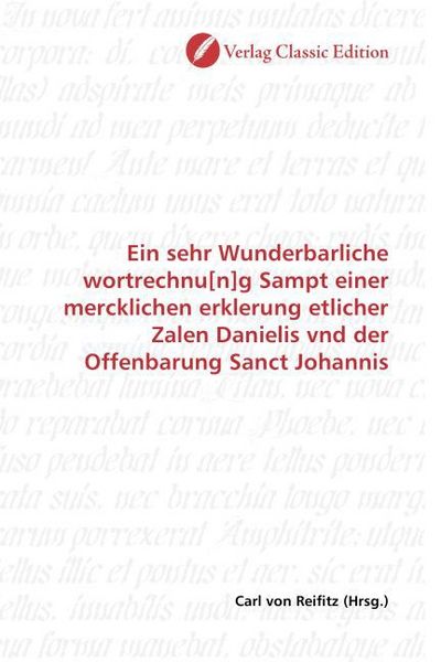 Produktbild: Ein sehr Wunderbarliche wortrechnu[n]g Sampt einer mercklichen erklerung etlicher Zalen Danielis vnd der Offenbarung Sanct Johannis