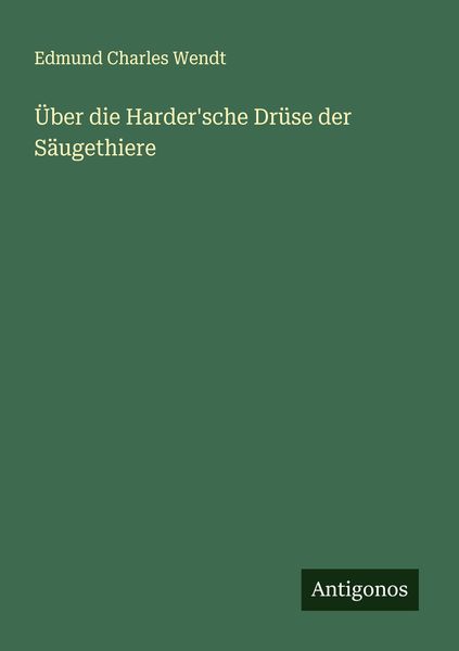 Über die Harder'sche Drüse der Säugethiere, Taschenbuch von Edmund Charles Wendt, Antigonos Verlag, 9783386340816
