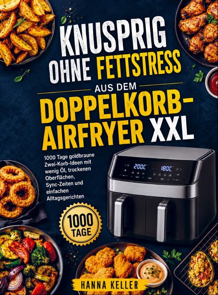 Knusprig ohne Fettstress aus dem Doppelkorb-Airfryer XXL, Taschenbuch von Hanna Keller, Bookmundo, 9789403857497