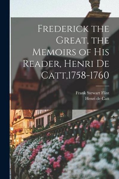 Produktbild: Frederick the Great, the Memoirs of His Reader, Henri de Catt,1758-1760