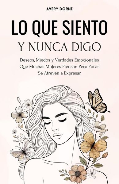 Produktbild: Lo Que Siento y Nunca Digo: Deseos, Miedos y Verdades Emocionales Que Muchas Mujeres Piensan Pero Pocas Se Atreven a Expresar