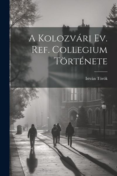 Produktbild: A Kolozv&aacute;ri Ev. Ref. Collegium T&ouml;rt&eacute;nete