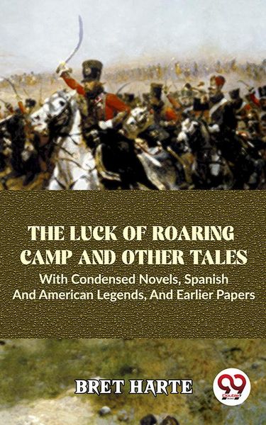 Produktbild: The Luck Of Roaring Camp And Other Tales With Condensed Novels, Spanish And American Legends, And Earlier Papers