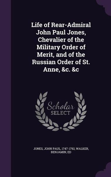 Produktbild: Life of Rear-Admiral John Paul Jones, Chevalier of the Military Order of Merit, and of the Russian Order of St. Anne, &c. &c