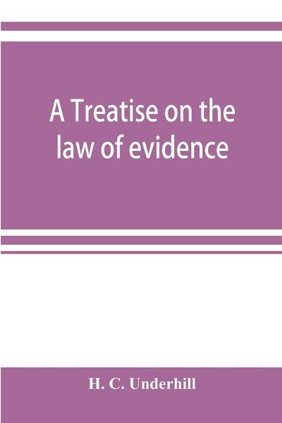 Produktbild: A treatise on the law of evidence, with a discussion of the principles and rules which govern its presentation, reception and exclusion, and the exami