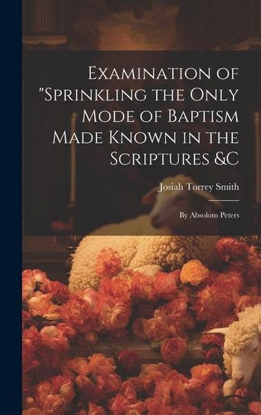 Produktbild: Examination of "Sprinkling the Only Mode of Baptism Made Known in the Scriptures &C; by Absolom Peters