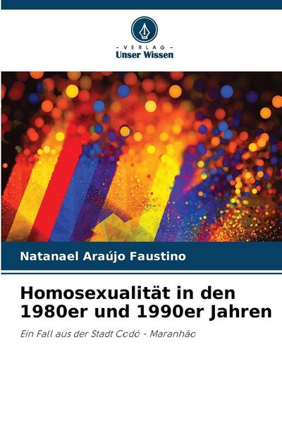 Homosexualität in den 1980er und 1990er Jahren, Taschenbuch von Natanael Araújo Faustino, Verlag Unser Wissen, 9786208235888