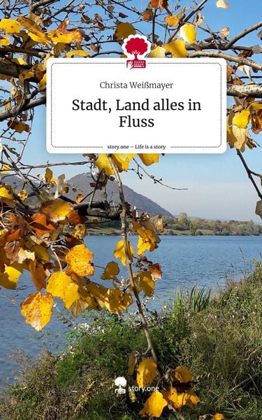 Stadt, Land alles in Fluss. Life is a Story - story.one, Gebundene Ausgabe von Christa Weissmayer, Story.one publishing, 9783710867781