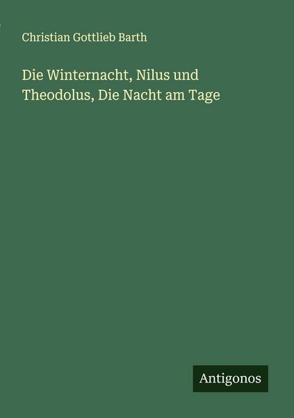 Die Winternacht, Nilus und Theodolus, Die Nacht am Tage, Taschenbuch von Christian Gottlieb Barth, Antigonos Verlag, 9783563301012