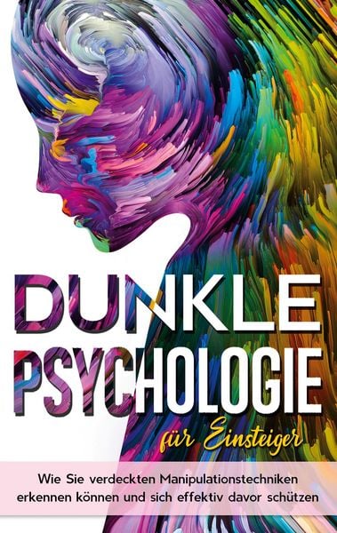 Produktbild: Dunkle Psychologie f&uuml;r Einsteiger: Wie Sie verdeckte Manipulationstechniken erkennen k&ouml;nnen und sich effektiv davor sch&uuml;tzen
