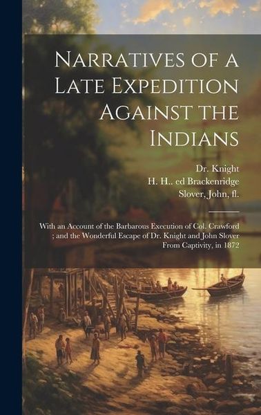 Produktbild: Narratives of a Late Expedition Against the Indians: With an Account of the Barbarous Execution of Col. Crawford; and the Wonderful Escape of Dr. Knig