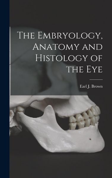 Produktbild: The Embryology, Anatomy and Histology of the Eye