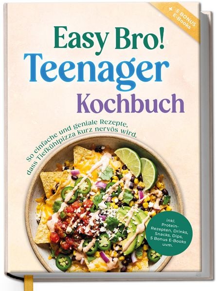Produktbild: Teenager Kochbuch - Easy Bro: So einfache und geniale Rezepte, dass Tiefk&uuml;hlpizza kurz nerv&ouml;s wird - inkl. Protein-Rezepten, Drinks, Snacks, Dips, 5 Bonus E-Books uvm.