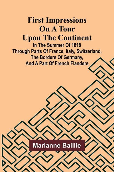 Produktbild: First Impressions on a Tour upon the Continent; In the summer of 1818 through parts of France, Italy, Switzerland, the borders of Germany, and a part