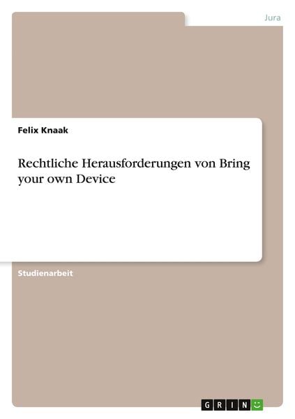 Rechtliche Herausforderungen von Bring your own Device, Taschenbuch von Felix Knaak, GRIN, 9783346817860
