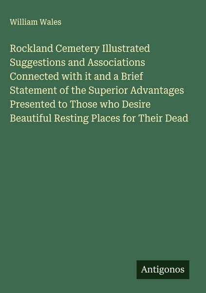 Produktbild: Rockland Cemetery Illustrated Suggestions and Associations Connected with it and a Brief Statement of the Superior Advantages Presented to Those who D