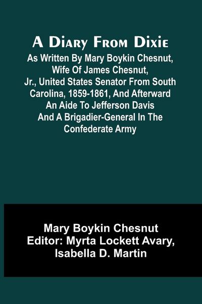 Produktbild: A Diary From Dixie; As Written By Mary Boykin Chesnut, Wife Of James Chesnut, Jr., United States Senator From South Carolina, 1859-1861, And Afterward
