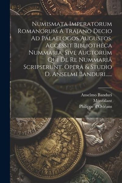 Produktbild: Numismata Imperatorum Romanorum A Trajano Decio Ad Palaelogos Augustos. Accessit Bibliotheca Nummaria, Sive Auctorum Qui De Re Nummari&acirc; Scripserunt. O