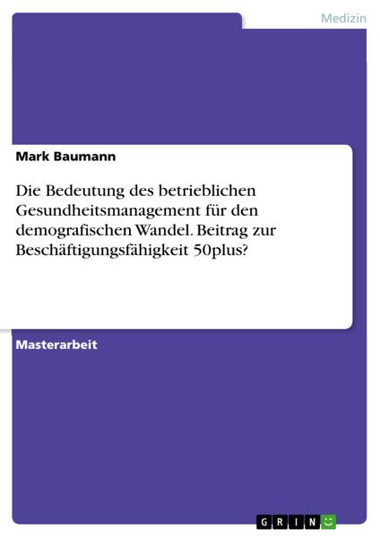 Produktbild: Die Bedeutung des betrieblichen Gesundheitsmanagement f&uuml;r den demografischen Wandel. Beitrag zur Besch&auml;ftigungsf&auml;higkeit 50plus?