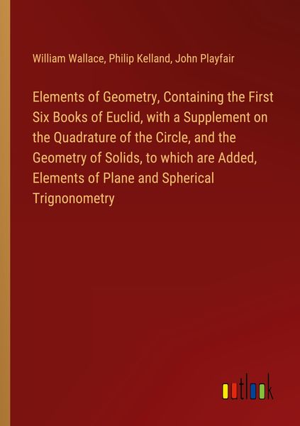 Produktbild: Elements of Geometry, Containing the First Six Books of Euclid, with a Supplement on the Quadrature of the Circle, and the Geometry of Solids, to whic
