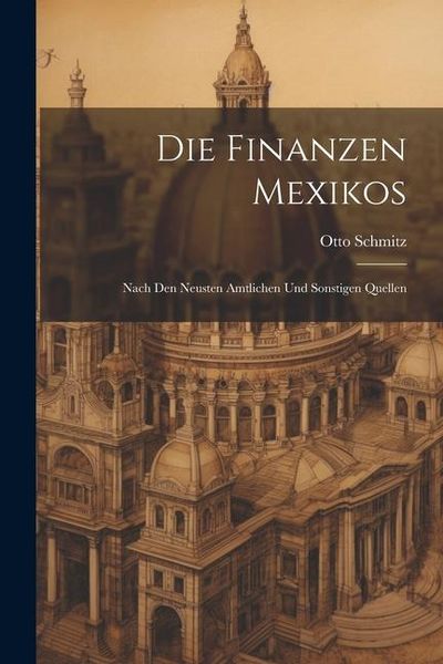 Produktbild: Die Finanzen Mexikos: Nach den Neusten Amtlichen und Sonstigen Quellen