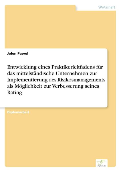 Produktbild: Entwicklung eines Praktikerleitfadens f&uuml;r das mittelst&auml;ndische Unternehmen zur Implementierung des Risikosmanagements als M&ouml;glichkeit zur Verbesserung seines Rating