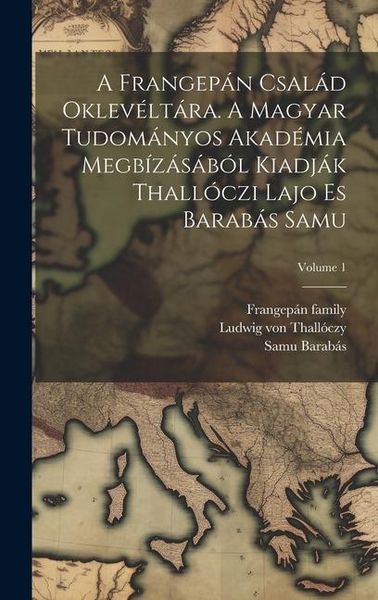 Produktbild: A Frangep&aacute;n csal&aacute;d oklev&eacute;lt&aacute;ra. A Magyar Tudom&aacute;nyos Akad&eacute;mia megb&iacute;z&aacute;s&aacute;b&oacute;l kiadj&aacute;k Thall&oacute;czi Lajo es Barab&aacute;s Samu; Volume 1