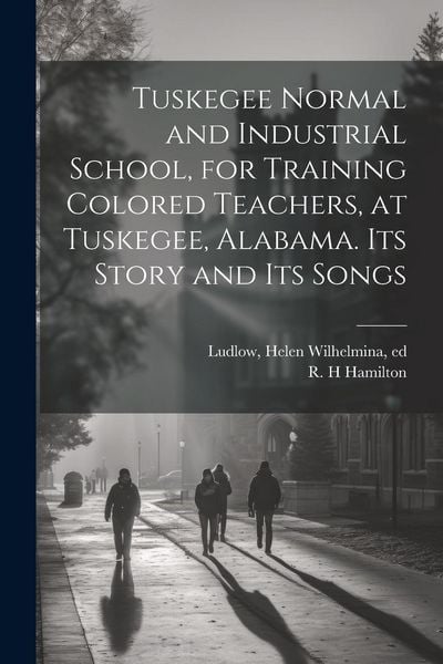 Produktbild: Tuskegee Normal and Industrial School, for Training Colored Teachers, at Tuskegee, Alabama. Its Story and its Songs