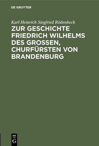 Produktbild: Zur Geschichte Friedrich Wilhelms des Gro&szlig;en, Churf&uuml;rsten von Brandenburg